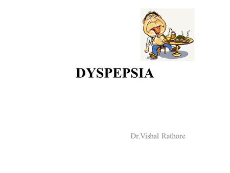 DYSPEPSIA Dr.Vishal Rathore. Dyspepsia popularly known as indigestion meaning hard or difficult digestion, is a medical condition characterized by chronic.