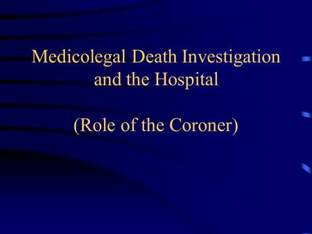 Medicolegal Death Investigation and the Hospital (Role of the Coroner)