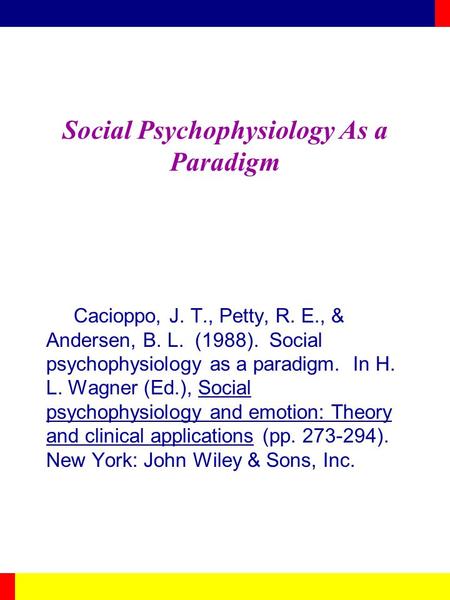 Social Psychophysiology As a Paradigm Cacioppo, J. T., Petty, R. E., & Andersen, B. L. (1988). Social psychophysiology as a paradigm. In H. L. Wagner (Ed.),