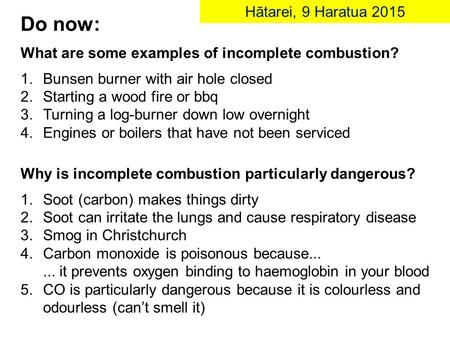 What are some examples of incomplete combustion? 1.Bunsen burner with air hole closed 2.Starting a wood fire or bbq 3.Turning a log-burner down low overnight.