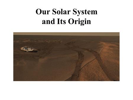 Our Solar System and Its Origin