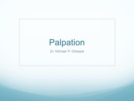 Palpation Dr. Michael P. Gillespie.