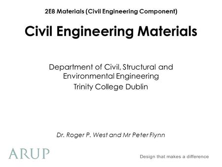 2E8 Materials (Civil Engineering Component) Civil Engineering Materials Department of Civil, Structural and Environmental Engineering Trinity College Dublin.