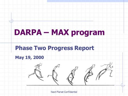 Next Planet Confidential DARPA – MAX program Phase Two Progress Report May 19, 2000.