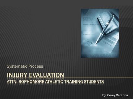 Systematic Process By: Corey Caterina  The systematic evaluation is seven-step process, where each step is designed to obtain specific information.