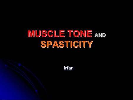 MUSCLE TONE AND SPASTICITY Irfan Motor Unit Basic unit of contraction in skeletal muscle Basic unit of contraction in skeletal muscle Composed of one.