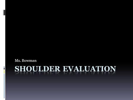 Ms. Bowman Shoulder Evaluation.