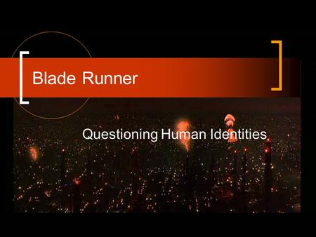 Blade Runner Questioning Human Identities. Outline General Questions Introduction The world of Blade Runner —architecture and space The world of Blade.