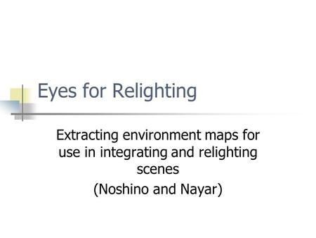 Eyes for Relighting Extracting environment maps for use in integrating and relighting scenes (Noshino and Nayar)