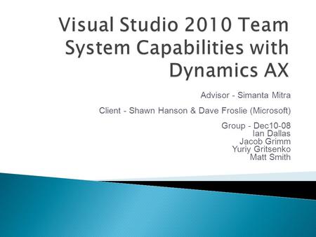 Advisor - Simanta Mitra Client - Shawn Hanson & Dave Froslie (Microsoft) Group - Dec10-08 Ian Dallas Jacob Grimm Yuriy Gritsenko Matt Smith.