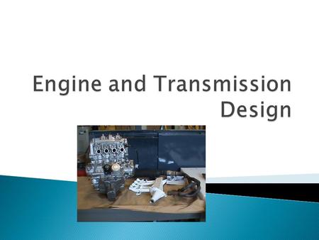  Restrictions ◦ 4 cycle ◦ Less than 610cc ◦ Runs on gas or ethenol  4 cycles  Intake  Compression  Power  Exhaust