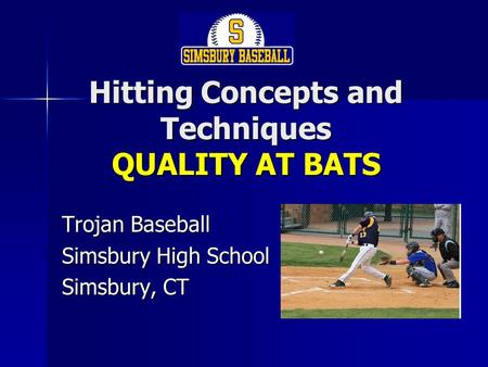 Hitting Concepts and Techniques QUALITY AT BATS Trojan Baseball Simsbury High School Simsbury, CT.