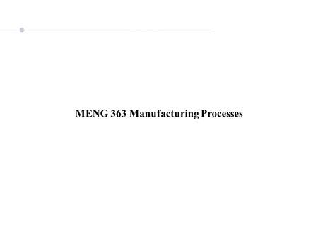 MENG 363 Manufacturing Processes