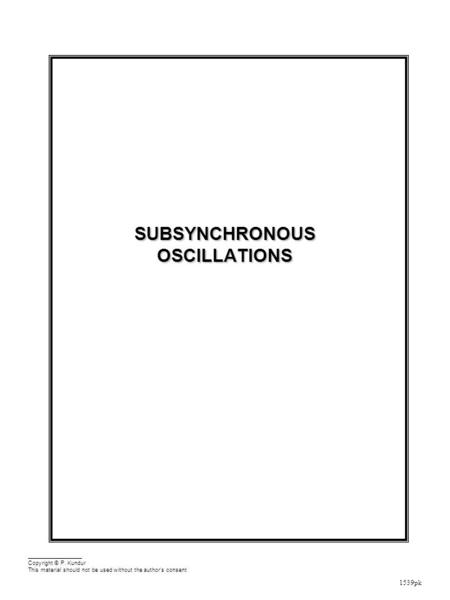 1539pk SUBSYNCHRONOUS OSCILLATIONS Copyright © P. Kundur This material should not be used without the author's consent.