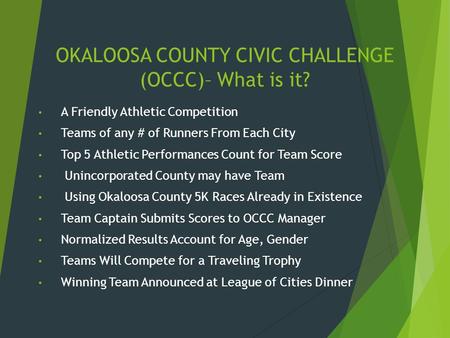 OKALOOSA COUNTY CIVIC CHALLENGE (OCCC)– What is it? A Friendly Athletic Competition Teams of any # of Runners From Each City Top 5 Athletic Performances.