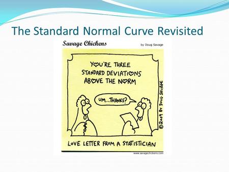 The Standard Normal Curve Revisited. Can you place where you are on a normal distribution at certain percentiles? 50 th percentile? Z = 0 84 th percentile?