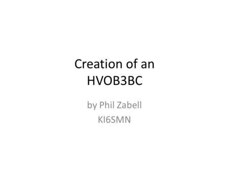 Creation of an HVOB3BC by Phil Zabell KI6SMN.