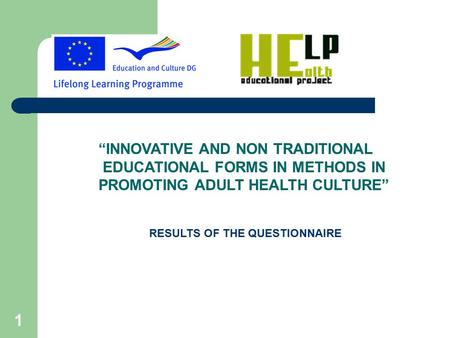 1 “INNOVATIVE AND NON TRADITIONAL EDUCATIONAL FORMS IN METHODS IN PROMOTING ADULT HEALTH CULTURE” RESULTS OF THE QUESTIONNAIRE.