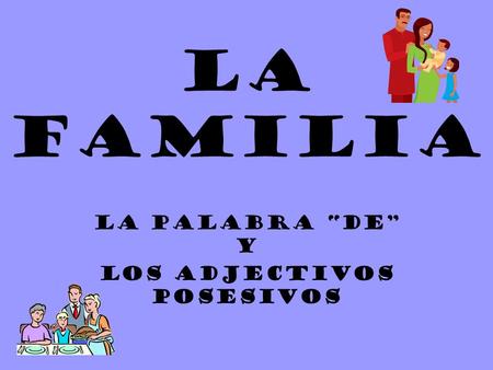 La familia la palabra “de” y los adjectivos posesivos.