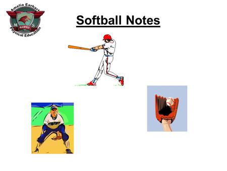 Softball Notes. 1.Positions/Participation/Field Diagram: a.No one sits out. b.No small groups/pairs of fielders standing around talking. c.Make sure you.