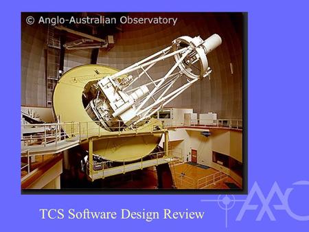 TCS Software Design Review. Have we understood all the requirements? Do we understand all the quirks of the hardware? Is the design capable of doing the.