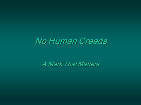 No Human Creeds A Mark That Matters.