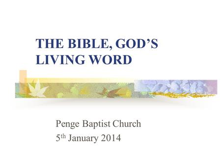 THE BIBLE, GOD’S LIVING WORD Penge Baptist Church 5 th January 2014.