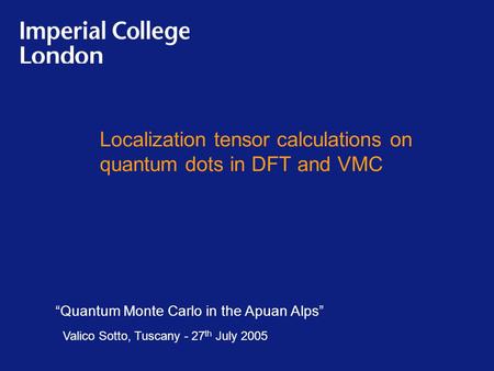 Localization tensor calculations on quantum dots in DFT and VMC “Quantum Monte Carlo in the Apuan Alps” Valico Sotto, Tuscany - 27 th July 2005.