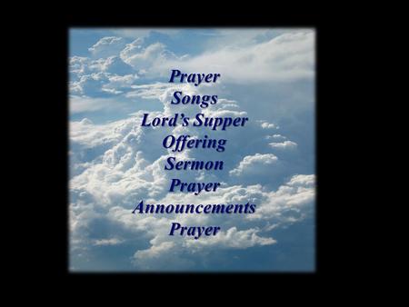 PrayerSongs Lord’s Supper OfferingSermonPrayerAnnouncementsPrayer.