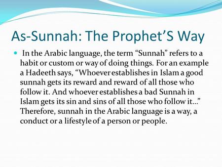 As-Sunnah: The Prophet’S Way In the Arabic language, the term “Sunnah” refers to a habit or custom or way of doing things. For an example a Hadeeth says,