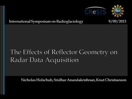 International Symposium on Radioglaciology 9/09/2013 Nicholas Holschuh, Sridhar Anandakrishnan, Knut Christianson.