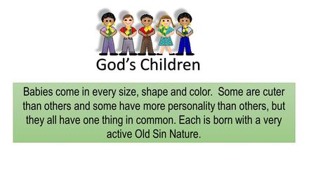 God’s Children Babies come in every size, shape and color. Some are cuter than others and some have more personality than others, but they all have one.