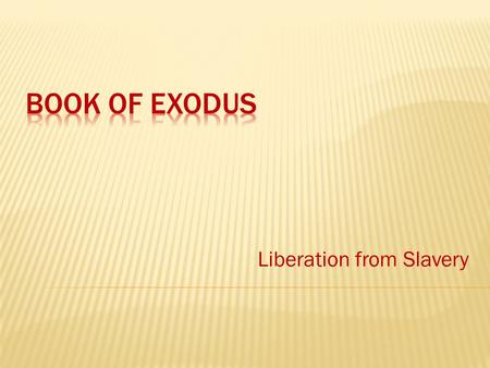 Liberation from Slavery.  Author:  Unknown, gathered through Oral tradition  Theme:  Salvation through liberation  Context  Historical  During.