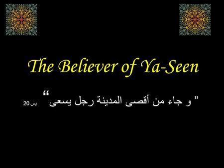 The Believer of Ya-Seen ” و جاء من أقصى المدينة رجل يسعى “ يس 20.