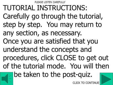 TUTORIAL INSTRUCTIONS: Carefully go through the tutorial, step by step. You may return to any section, as necessary. Once you are satisfied that you understand.