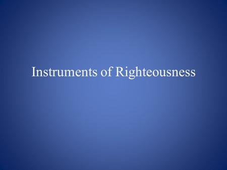 Instruments of Righteousness. v 13: Salt You are the salt of the earth But then if the salt should become foolish = insipid, by what means will it be.