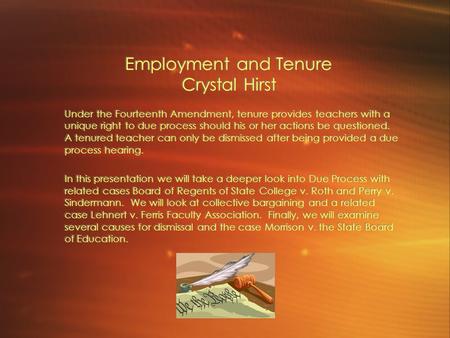 Employment and Tenure Crystal Hirst Under the Fourteenth Amendment, tenure provides teachers with a unique right to due process should his or her actions.