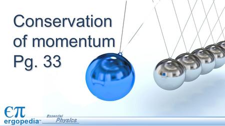 Conservation of momentum Pg. 33