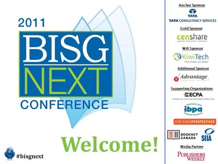 Anchor Sponsor Gold Sponsor Wifi Sponsor Additional Sponsor Supporting Organizations Media Partner Welcome! #bisgnext.