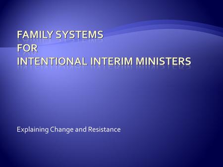 Explaining Change and Resistance.  The Church is a Family  Hebrews 2:11  The Church is a System – a “body”  1 Corinthians 12:12, 26-27.