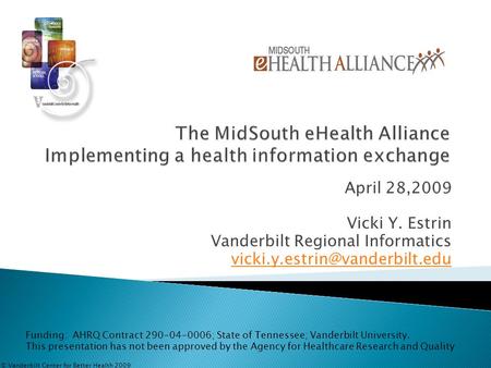 April 28,2009 Vicki Y. Estrin Vanderbilt Regional Informatics Funding: AHRQ Contract 290-04-0006; State of Tennessee; Vanderbilt.