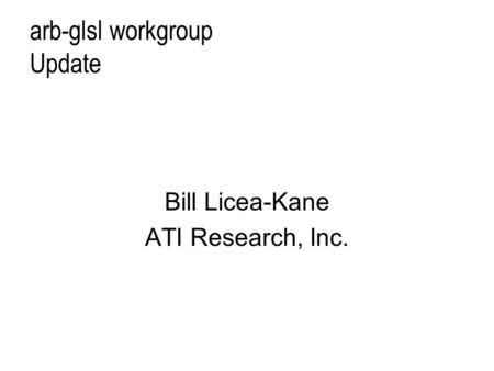 Arb-glsl workgroup Update Bill Licea-Kane ATI Research, Inc.