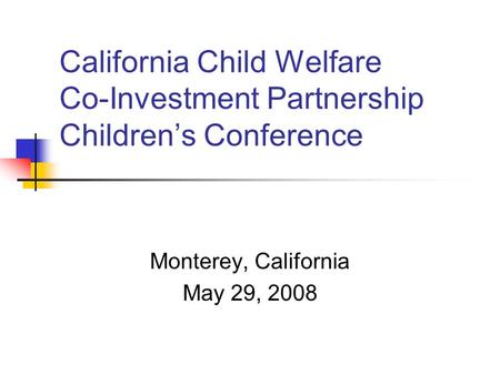 California Child Welfare Co-Investment Partnership Children’s Conference Monterey, California May 29, 2008.