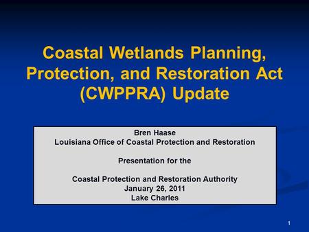 1 Coastal Wetlands Planning, Protection, and Restoration Act (CWPPRA) Update Bren Haase Louisiana Office of Coastal Protection and Restoration Presentation.