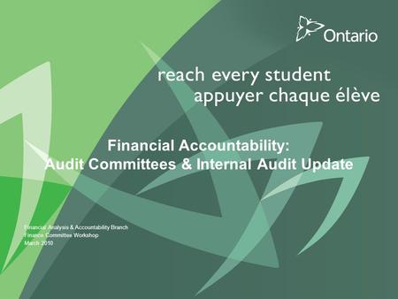 Financial Accountability: Audit Committees & Internal Audit Update Financial Analysis & Accountability Branch Finance Committee Workshop March 2010.