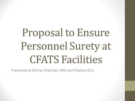 Proposal to Ensure Personnel Surety at CFATS Facilities Presented to DHS by Chemical, ONG and Pipeline SCCs.