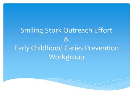 Smiling Stork Outreach Effort & Early Childhood Caries Prevention Workgroup.