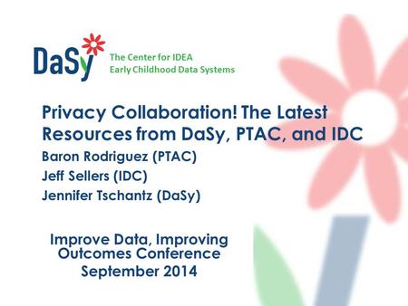 The Center for IDEA Early Childhood Data Systems Improve Data, Improving Outcomes Conference September 2014 Privacy Collaboration! The Latest Resources.