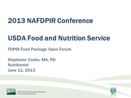 FDPIR Food Package Open Forum Stephanie Cooks, MA, RD Nutritionist June 11, 2013 2013 NAFDPIR Conference USDA Food and Nutrition Service.