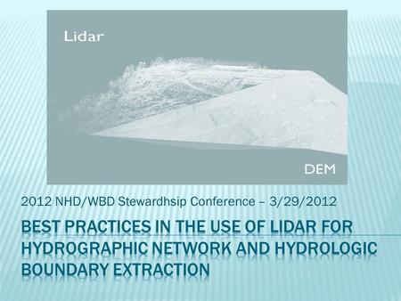 2012 NHD/WBD Stewardhsip Conference – 3/29/2012.  Provide framework for appropriate levels of rigor, consistency and cooperation  Report by Stewards.